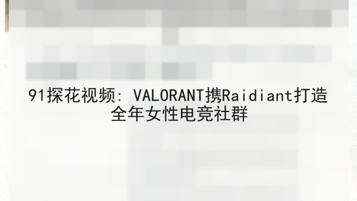 91探花视频: VALORANT携Raidiant打造全年女性电竞社群