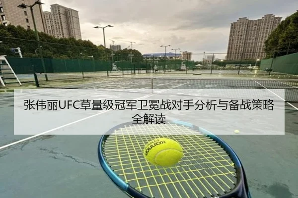 张伟丽UFC草量级冠军卫冕战对手分析与备战策略全解读